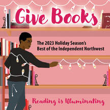 Illustration of person putting string lights on bookshelves with words "Give Books. The 2023 Holiday Season's best of the Independent Northwest. Reading is Illuminating" 